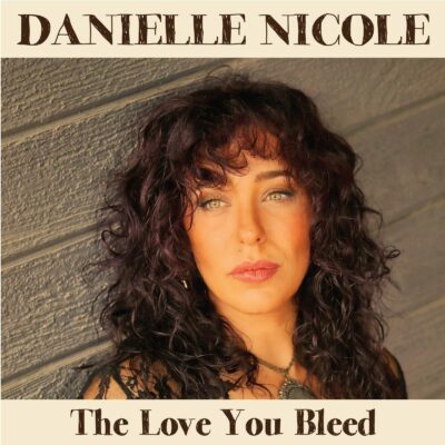 Danielle Nicole new album The Love You Bleed on Forty Below Records www.daniellenicolemusic.com